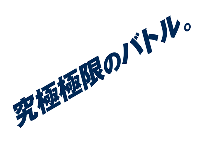 究極極限のバトル。